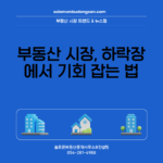 부동산 시장, 하락장에서 기회 잡는 법